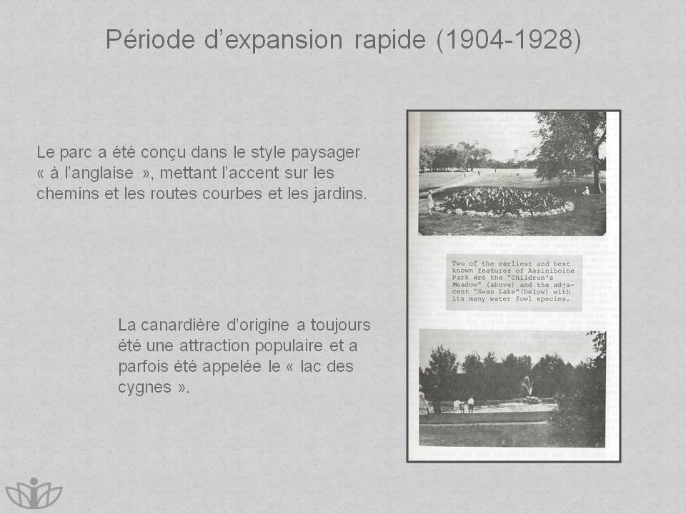 P�riode d�expansion rapide (1904-1928) : Le parc a �t� con�u dans le style paysager � � l�anglaise �, mettant l�accent sur les chemins et les routes courbes et les jardins. La canardi�re d�origine a toujours �t� une attraction populaire et a parfois �t� appel�e le � lac des cygnes �.